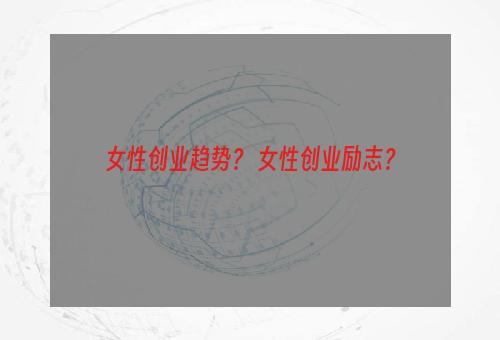 女性创业趋势？ 女性创业励志？