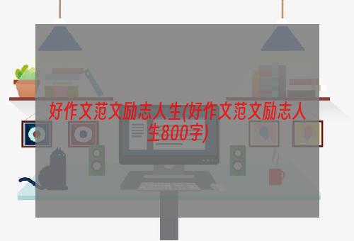 好作文范文励志人生(好作文范文励志人生800字)