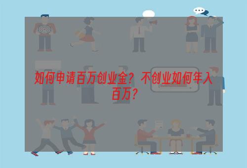 如何申请百万创业金？ 不创业如何年入百万？
