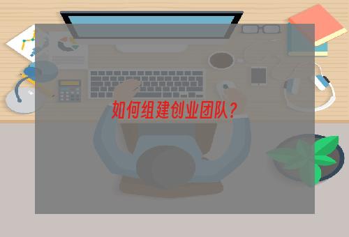 如何组建创业团队？