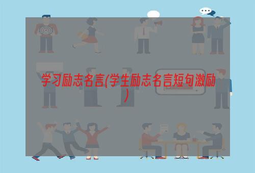 学习励志名言(学生励志名言短句激励)