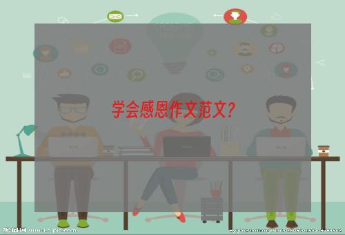 学会感恩作文范文？