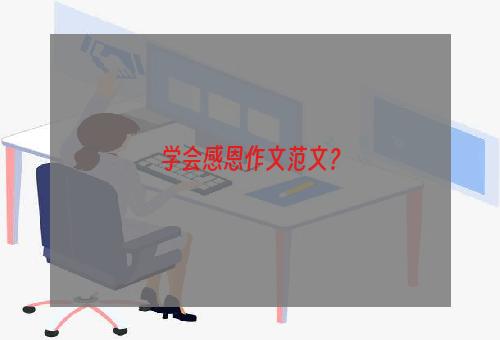 学会感恩作文范文？