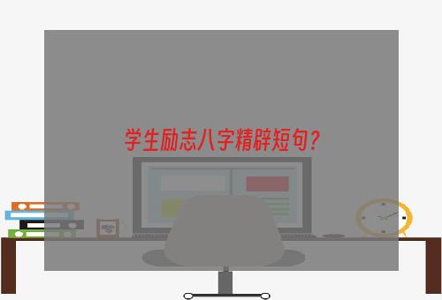 学生励志八字精辟短句？