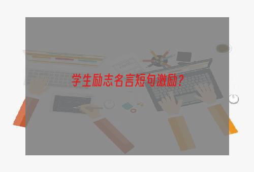学生励志名言短句激励？