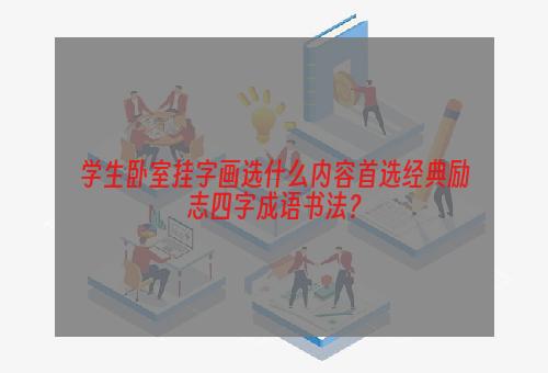 学生卧室挂字画选什么内容首选经典励志四字成语书法？