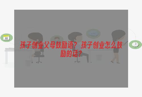 孩子创业父母鼓励语？ 孩子创业怎么鼓励的话？