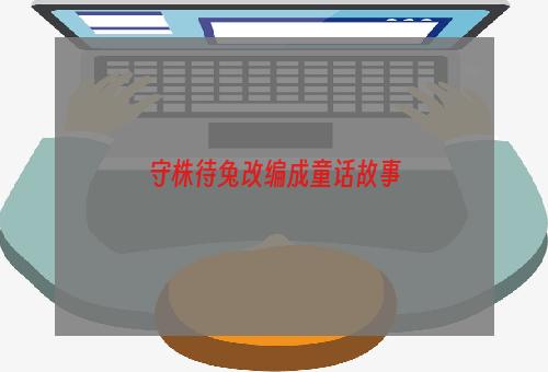 守株待兔改编成童话故事