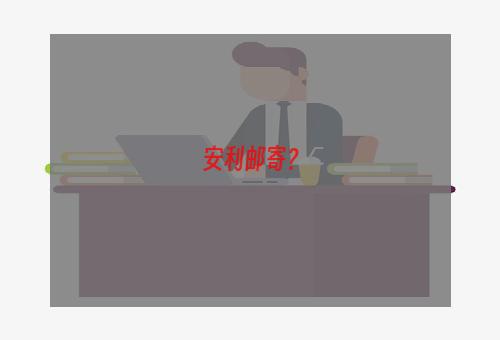 安利邮寄？