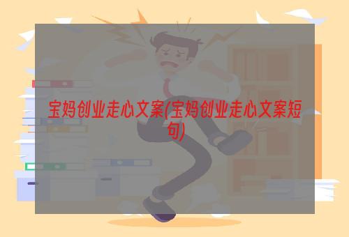 宝妈创业走心文案(宝妈创业走心文案短句)