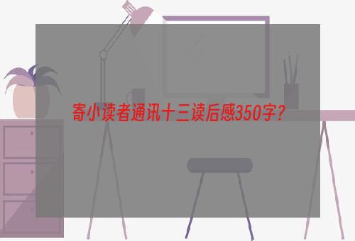 寄小读者通讯十三读后感350字？