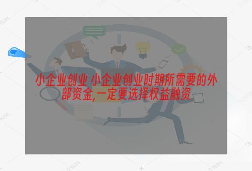 小企业创业 小企业创业时期所需要的外部资金,一定要选择权益融资