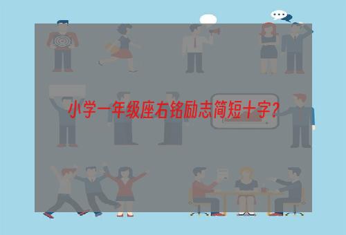 小学一年级座右铭励志简短十字？
