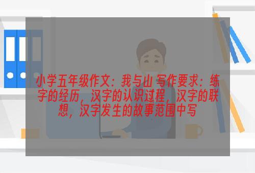 小学五年级作文：我与山 写作要求：练字的经历，汉字的认识过程，汉字的联想，汉字发生的故事范围中写