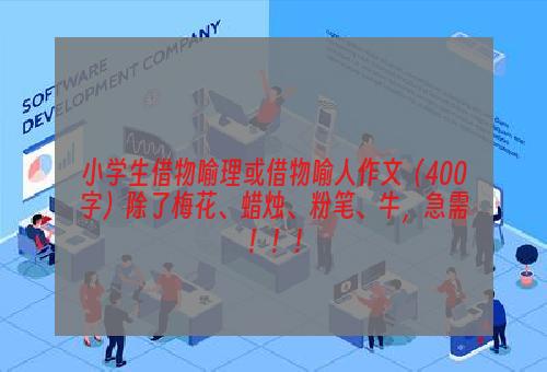 小学生借物喻理或借物喻人作文（400字）除了梅花、蜡烛、粉笔、牛，急需！！！