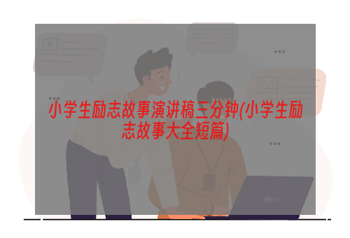 小学生励志故事演讲稿三分钟(小学生励志故事大全短篇)
