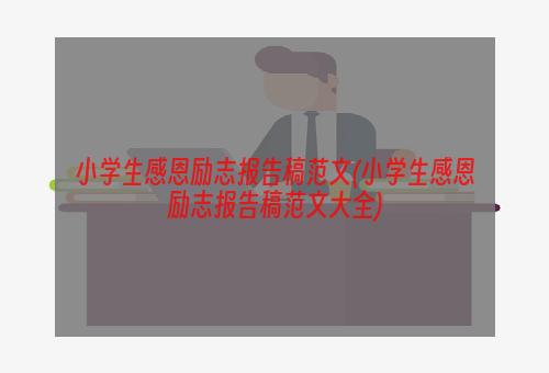 小学生感恩励志报告稿范文(小学生感恩励志报告稿范文大全)
