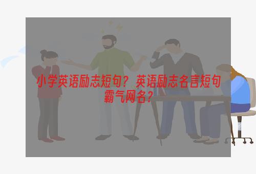 小学英语励志短句？ 英语励志名言短句霸气网名？