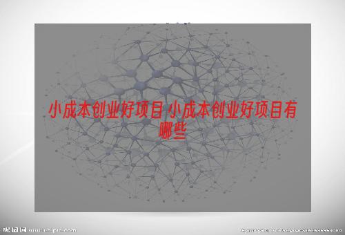 小成本创业好项目 小成本创业好项目有哪些