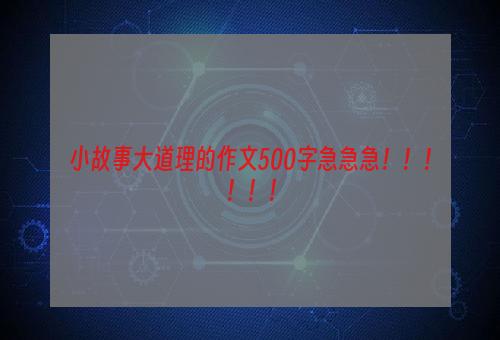 小故事大道理的作文500字急急急！！！！！！