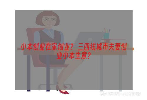 小本创业在家创业？ 三四线城市夫妻创业小本生意？