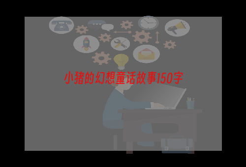 小猪的幻想童话故事150字