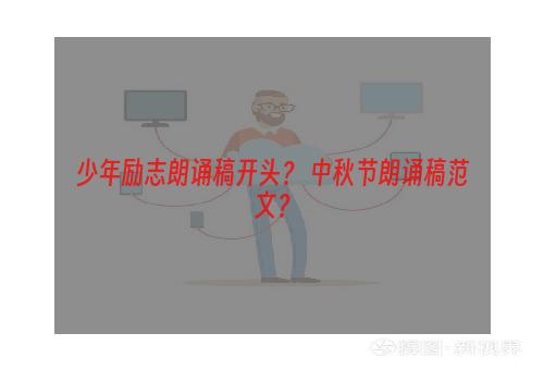 少年励志朗诵稿开头？ 中秋节朗诵稿范文？