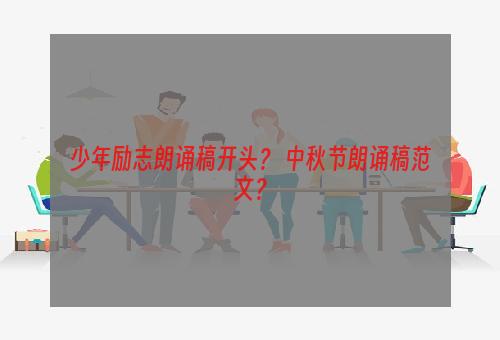 少年励志朗诵稿开头？ 中秋节朗诵稿范文？