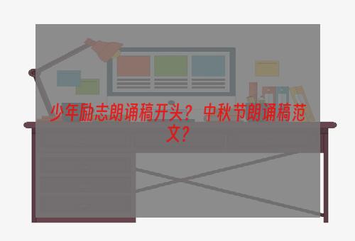 少年励志朗诵稿开头？ 中秋节朗诵稿范文？
