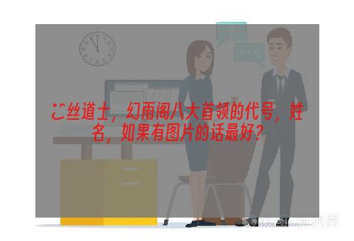 屌丝道士，幻雨阁八大首领的代号，姓名，如果有图片的话最好？