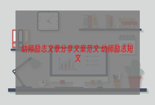 幼师励志文章分享文案范文 幼师励志短文