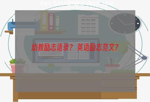 幼教励志语录？ 英语励志范文？