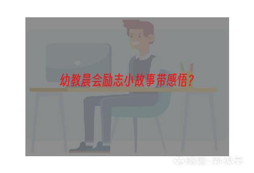幼教晨会励志小故事带感悟？