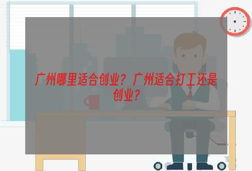 广州哪里适合创业？ 广州适合打工还是创业？