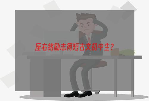 座右铭励志简短古文初中生？