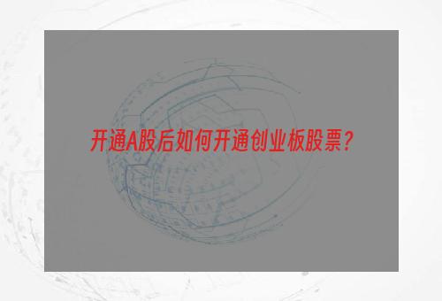 开通A股后如何开通创业板股票？