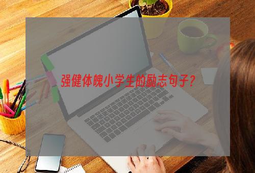 强健体魄小学生的励志句子？