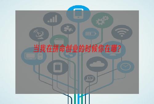 当我在拼命创业的时候你在哪？