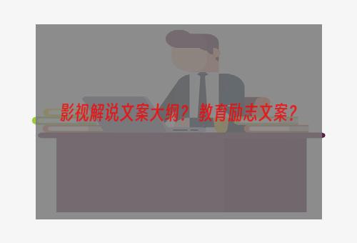 影视解说文案大纲？ 教育励志文案？