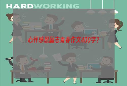 心怀感恩励志青春作文400字？