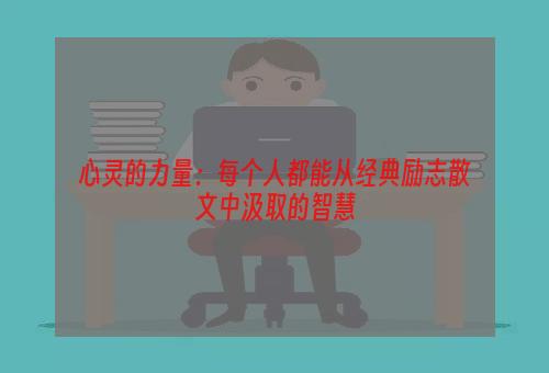 心灵的力量：每个人都能从经典励志散文中汲取的智慧