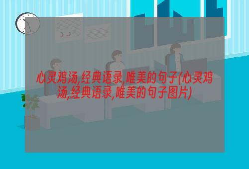 心灵鸡汤,经典语录,唯美的句子(心灵鸡汤,经典语录,唯美的句子图片)