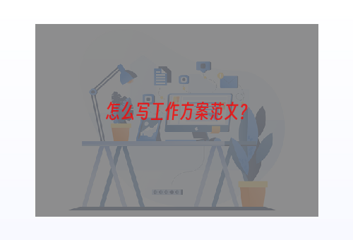 怎么写工作方案范文？