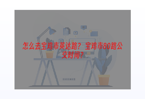 怎么去宝鸡市英达路？ 宝鸡市80路公交时间？