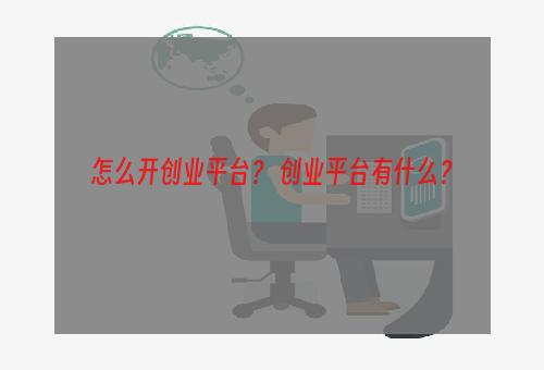 怎么开创业平台？ 创业平台有什么？