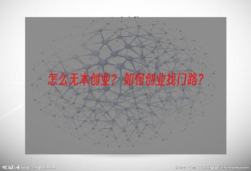 怎么无本创业？ 如何创业找门路？