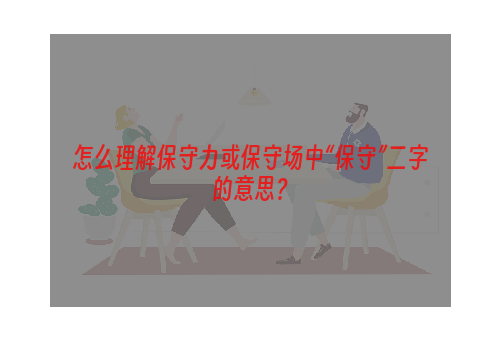 怎么理解保守力或保守场中“保守”二字的意思？