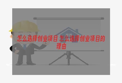 怎么选择创业项目 怎么选择创业项目的理由