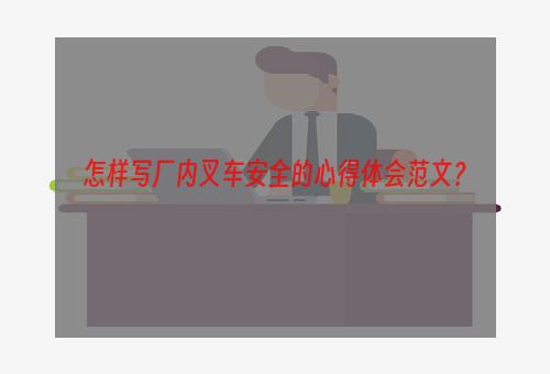 怎样写厂内叉车安全的心得体会范文？