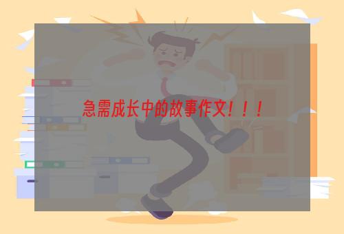 急需成长中的故事作文！！！